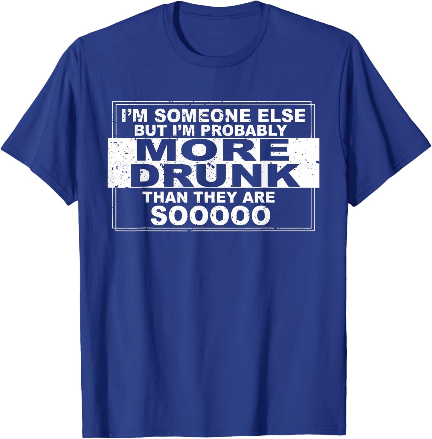 I'm Someone Else but I'm Probably More Drunk Than They Are T-Shirt - T-Shirt | Royal