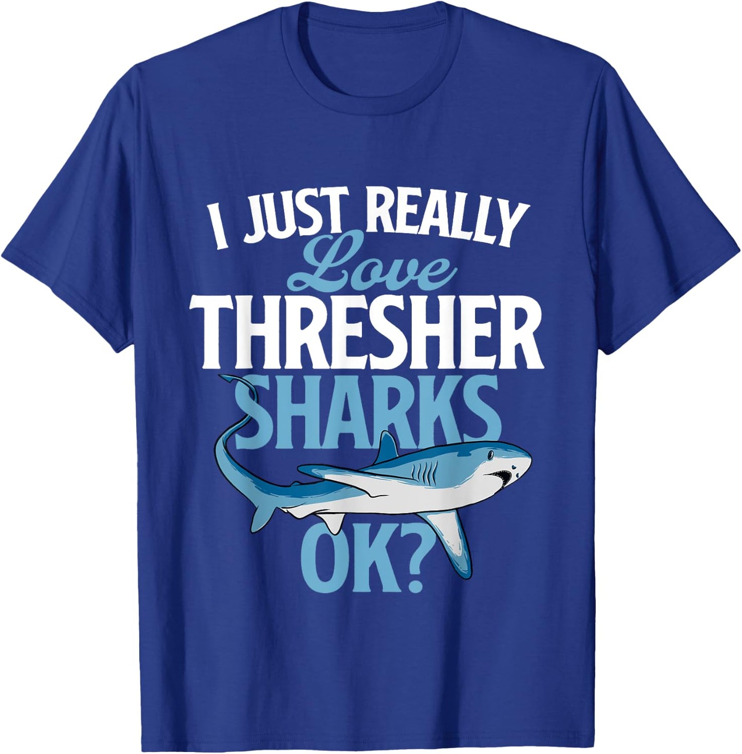 I Just Really Love Thresher Sharks - Ocean Sea Animal Lover T-Shirt - T-Shirt | Royal