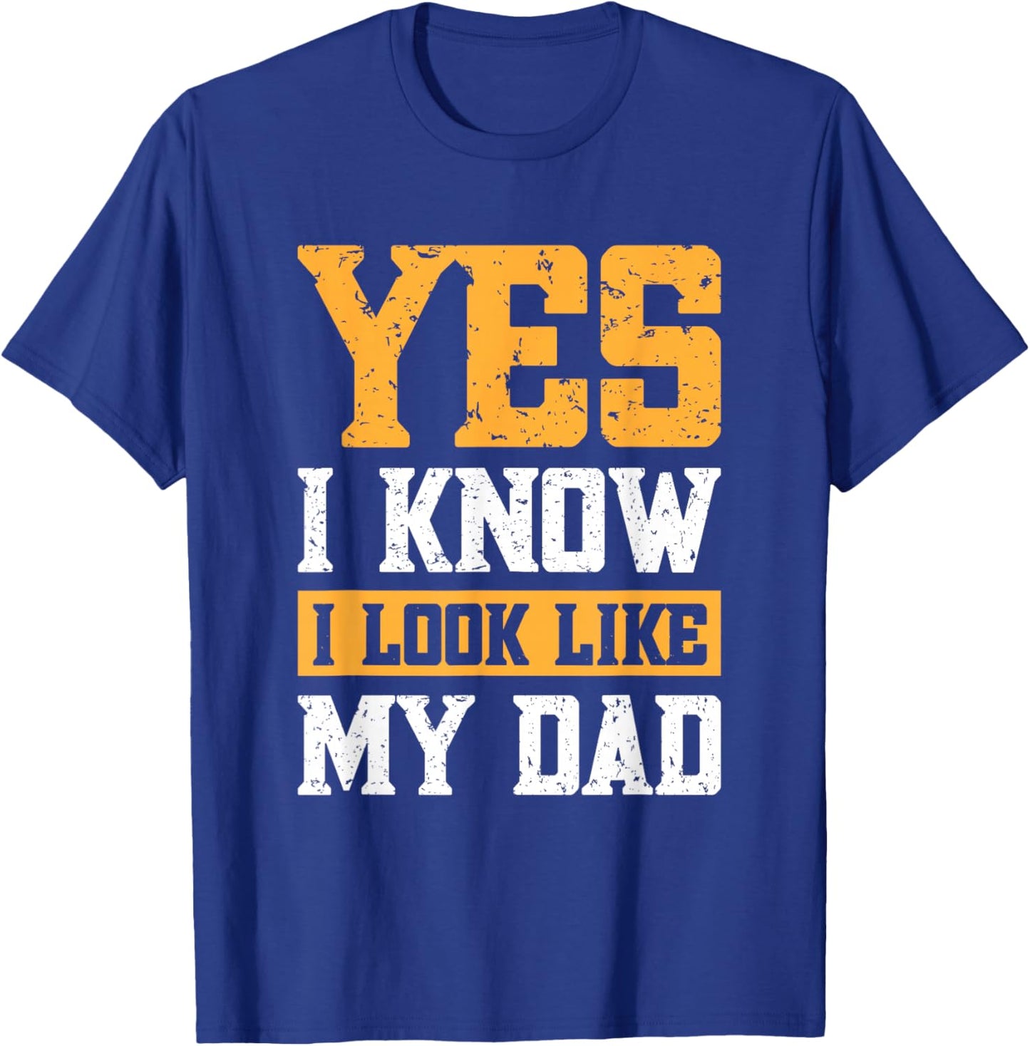 Yes I Know I Look Like My Dad T-Shirt - T-Shirt | Royal