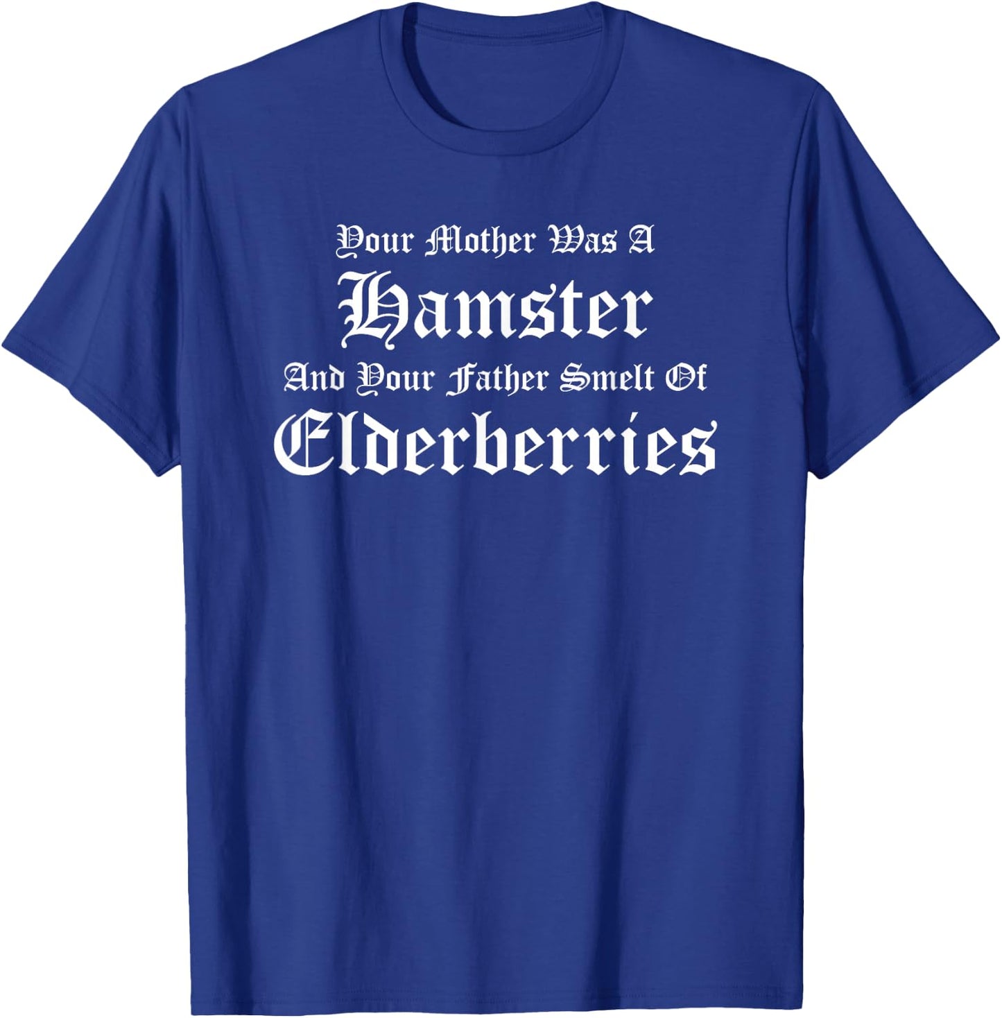 Your Mother was a Hamster, Your Father Smelt of Elderberries T-Shirt - T-Shirt | Royal