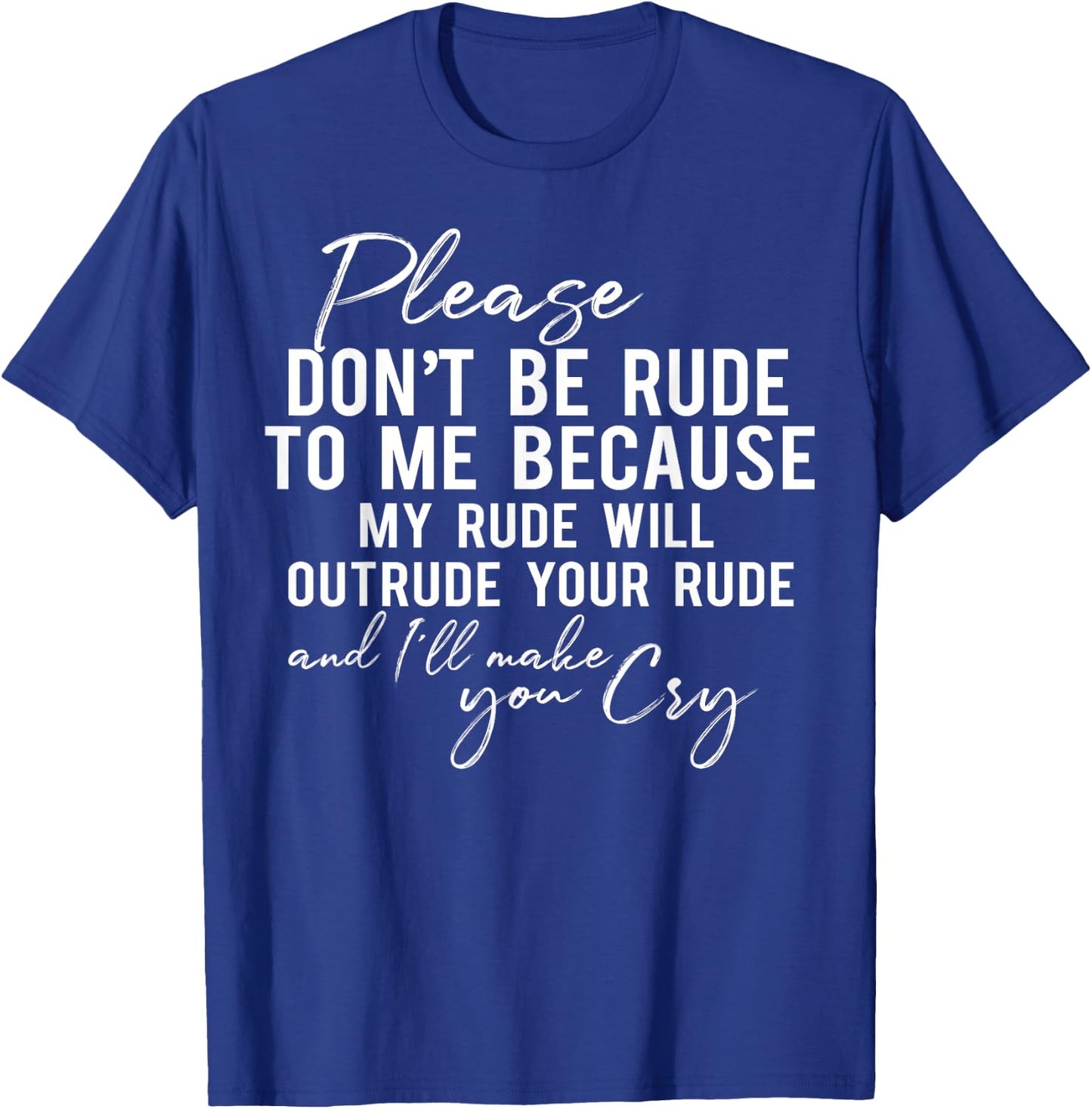 Please Don't Be Rude to Me Because My Rude Will Outrude T-Shirt - T-Shirt | Royal