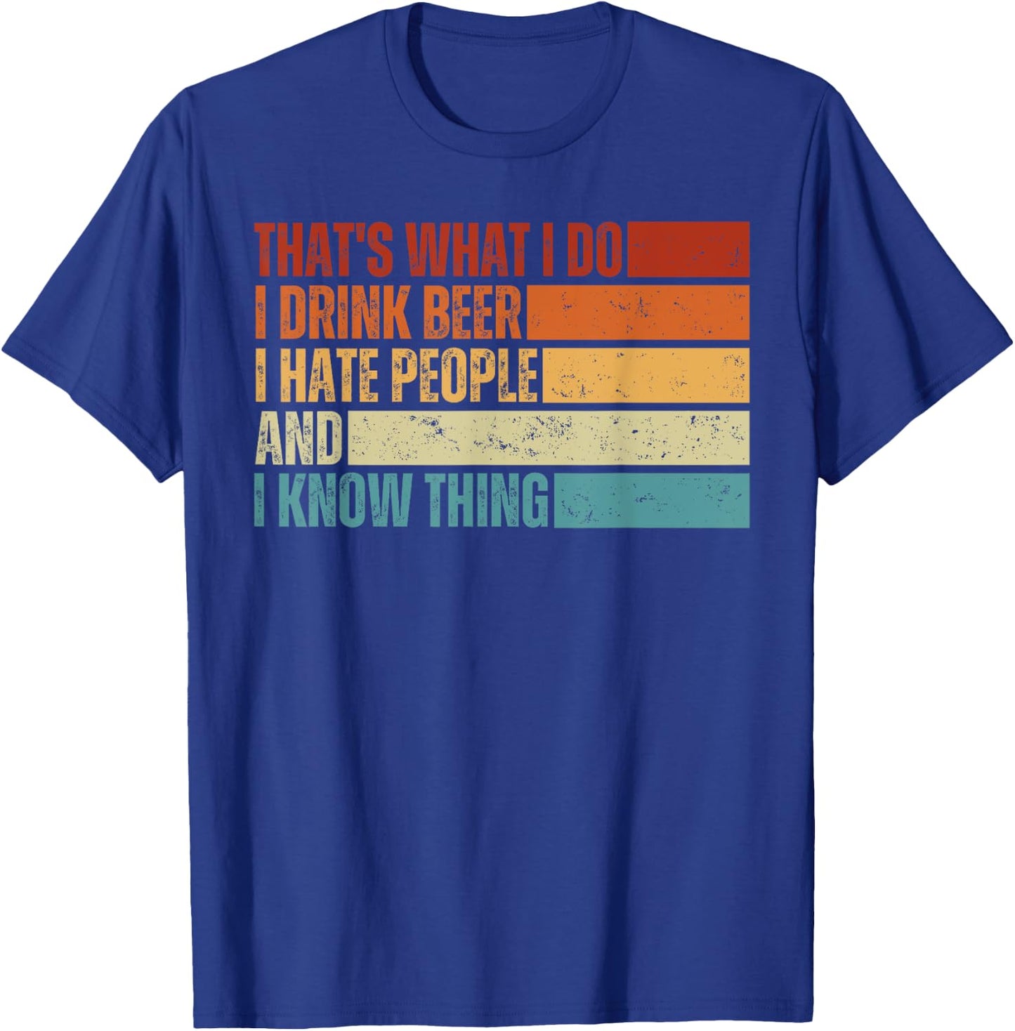 That's What I Do I Drink Beer I Hate People And I Know Thing T-Shirt - T-Shirt | Royal