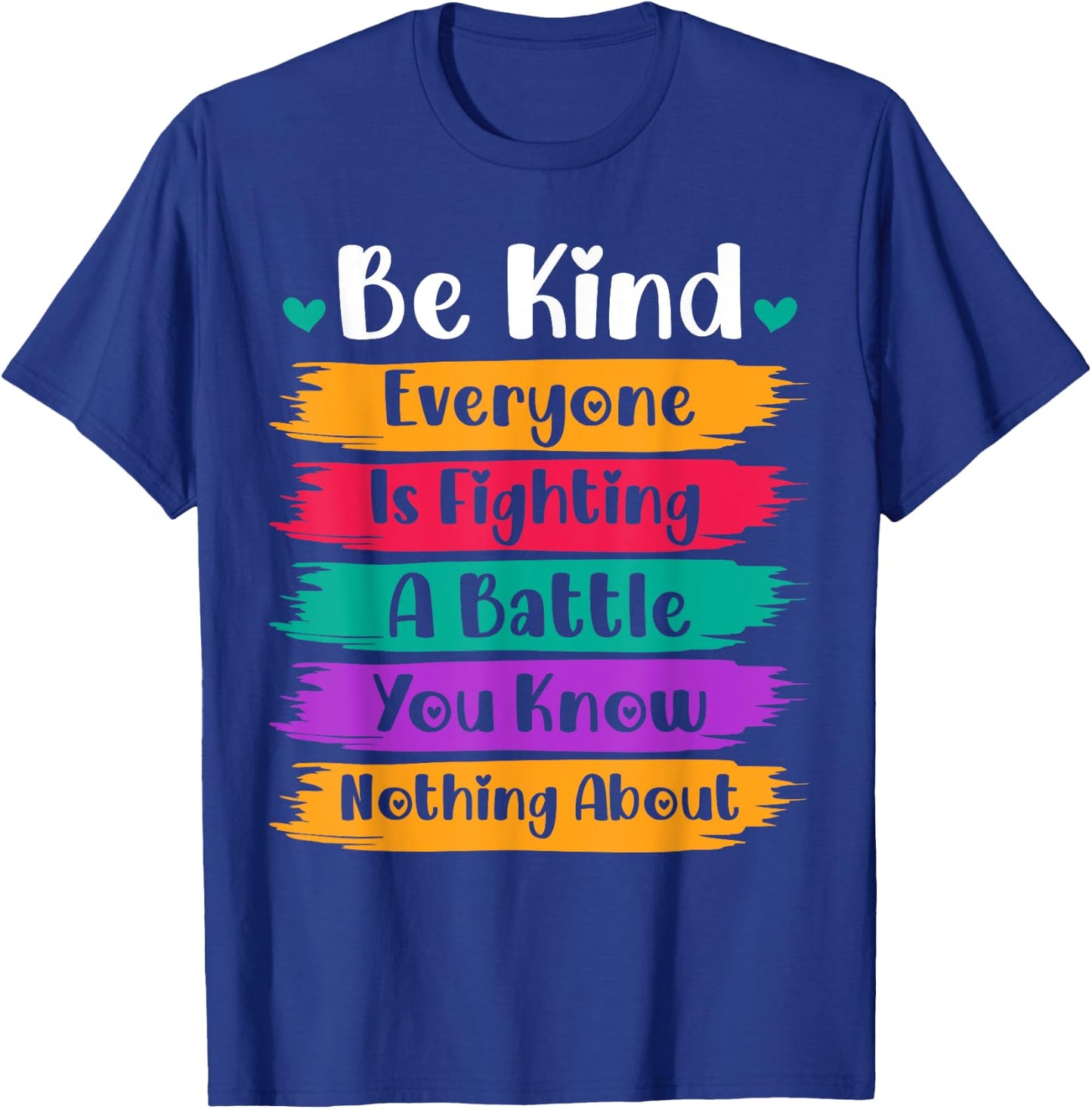 Be Kind Everyone Is Fighting A Battle You Know Nothing About T-Shirt - T-Shirt | Royal