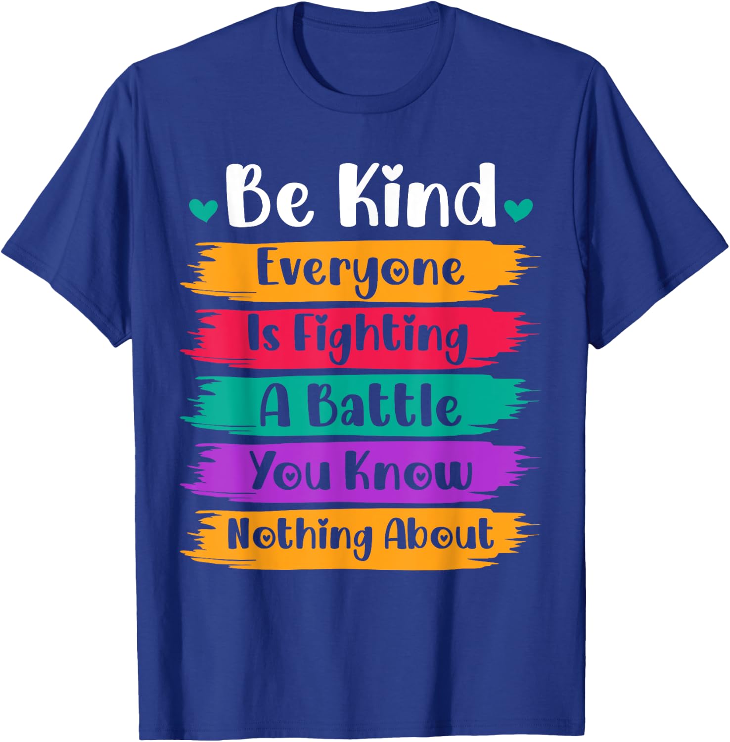 Be Kind Everyone Is Fighting A Battle You Know Nothing About T-Shirt - T-Shirt | Royal