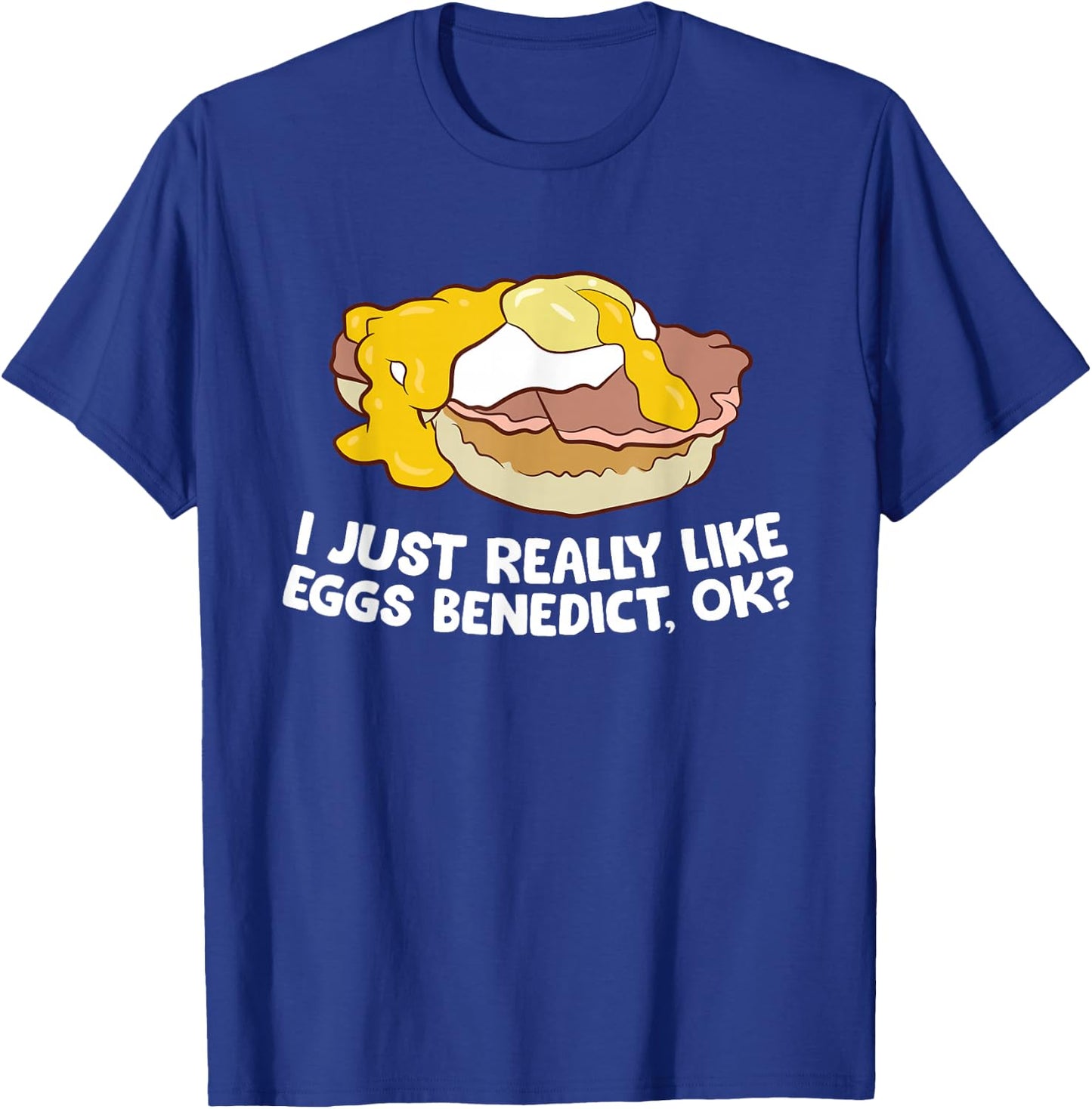 I Just Really Like Eggs Benedict, Ok Love Eggs Benedict T-Shirt - T-Shirt | Royal