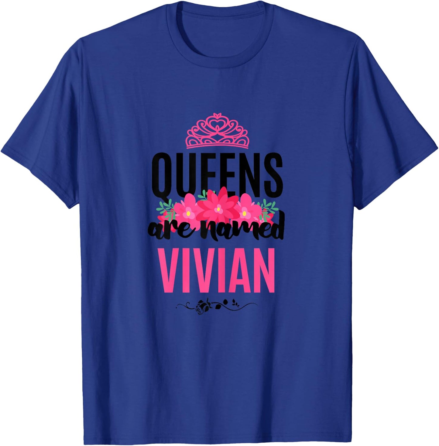 Queens Are Named Vivian Gift Pink Flower Custom Name B-Day T-Shirt - T-Shirt | Royal