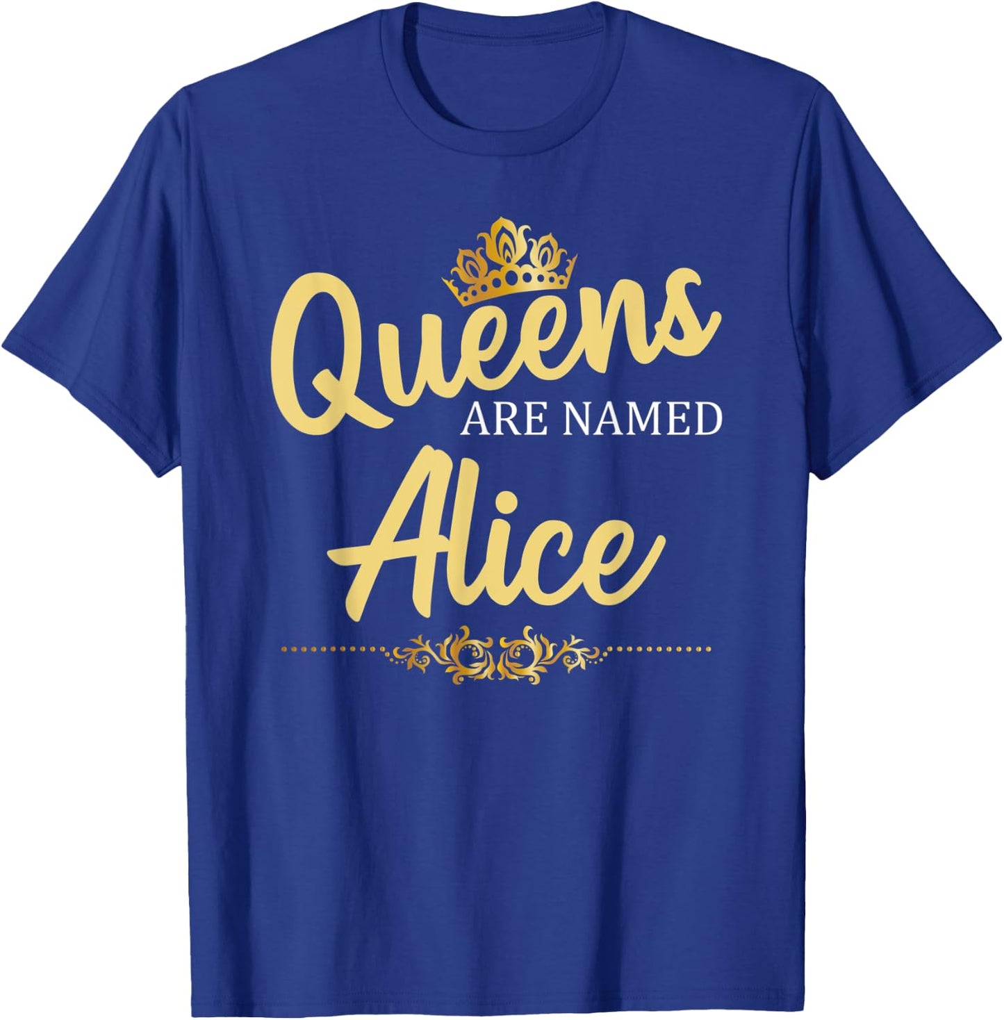 Queens Are Named ALICE Personalized Funny Birthday Name Gift T-Shirt - T-Shirt | Royal