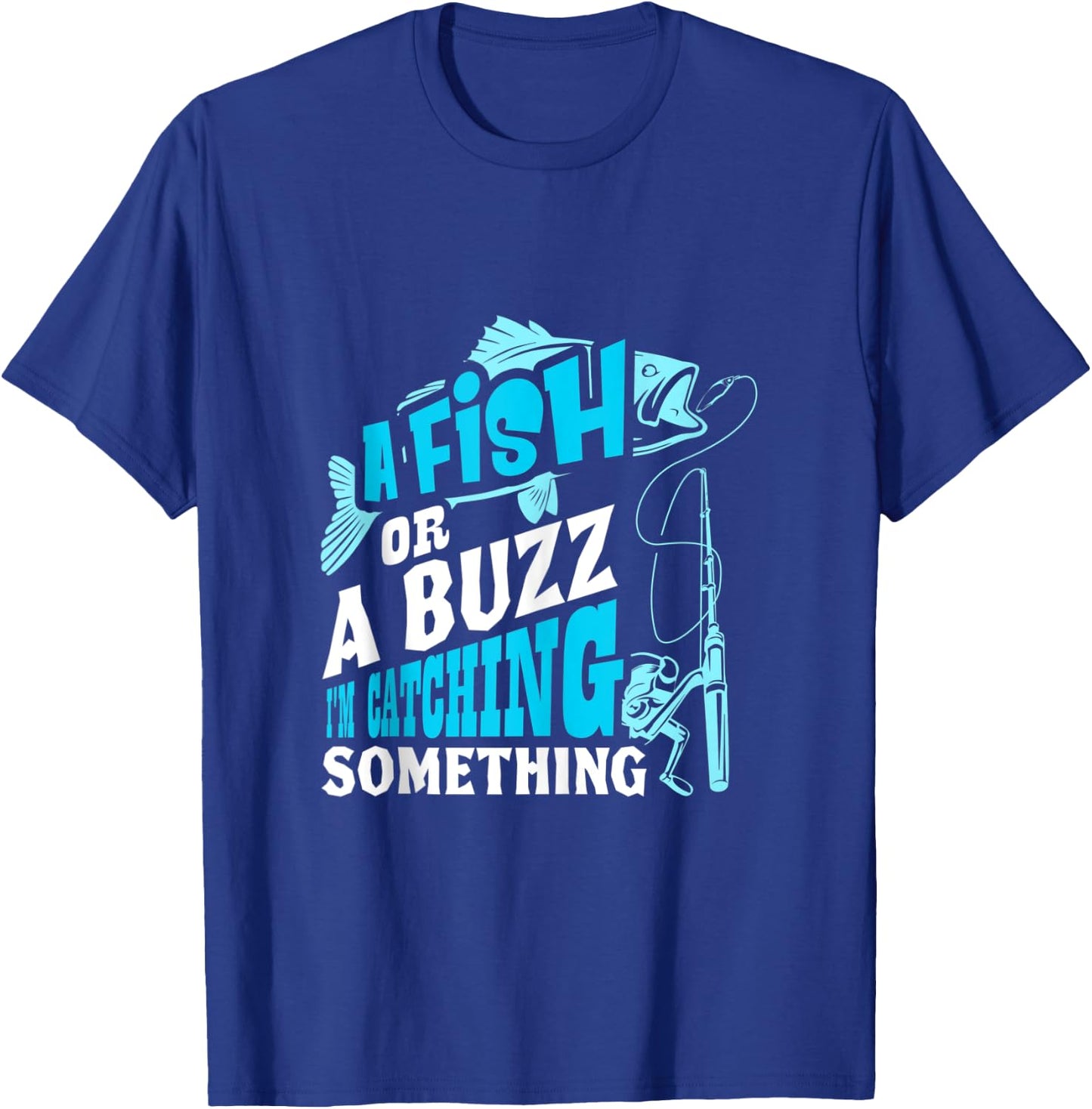 A Fish Or A Buzz I'm Catching Something Funny Fishing T-Shirt - T-Shirt | Royal