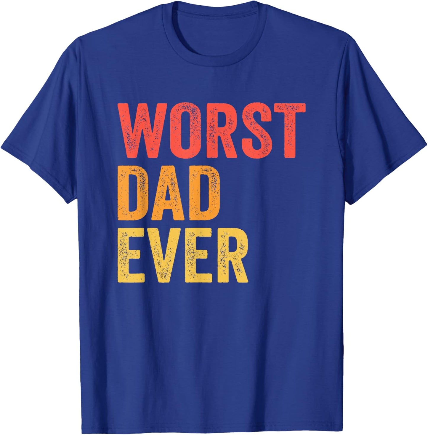 Worst Dad Ever Terrible Bad Father Funny T-Shirt - T-Shirt | Royal