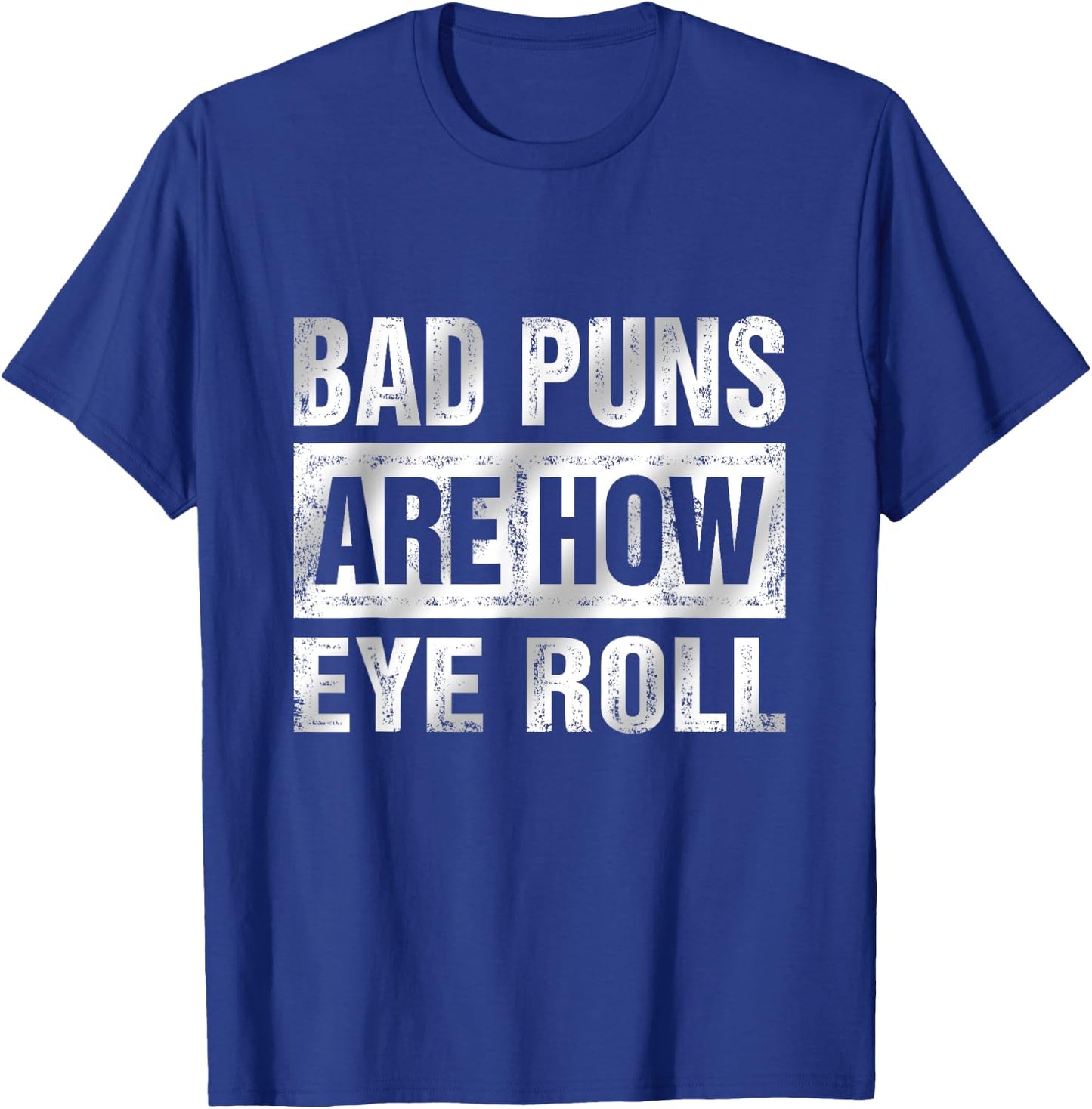Bad Puns Are How Eye Roll Funny T-Shirt - T-Shirt | Royal