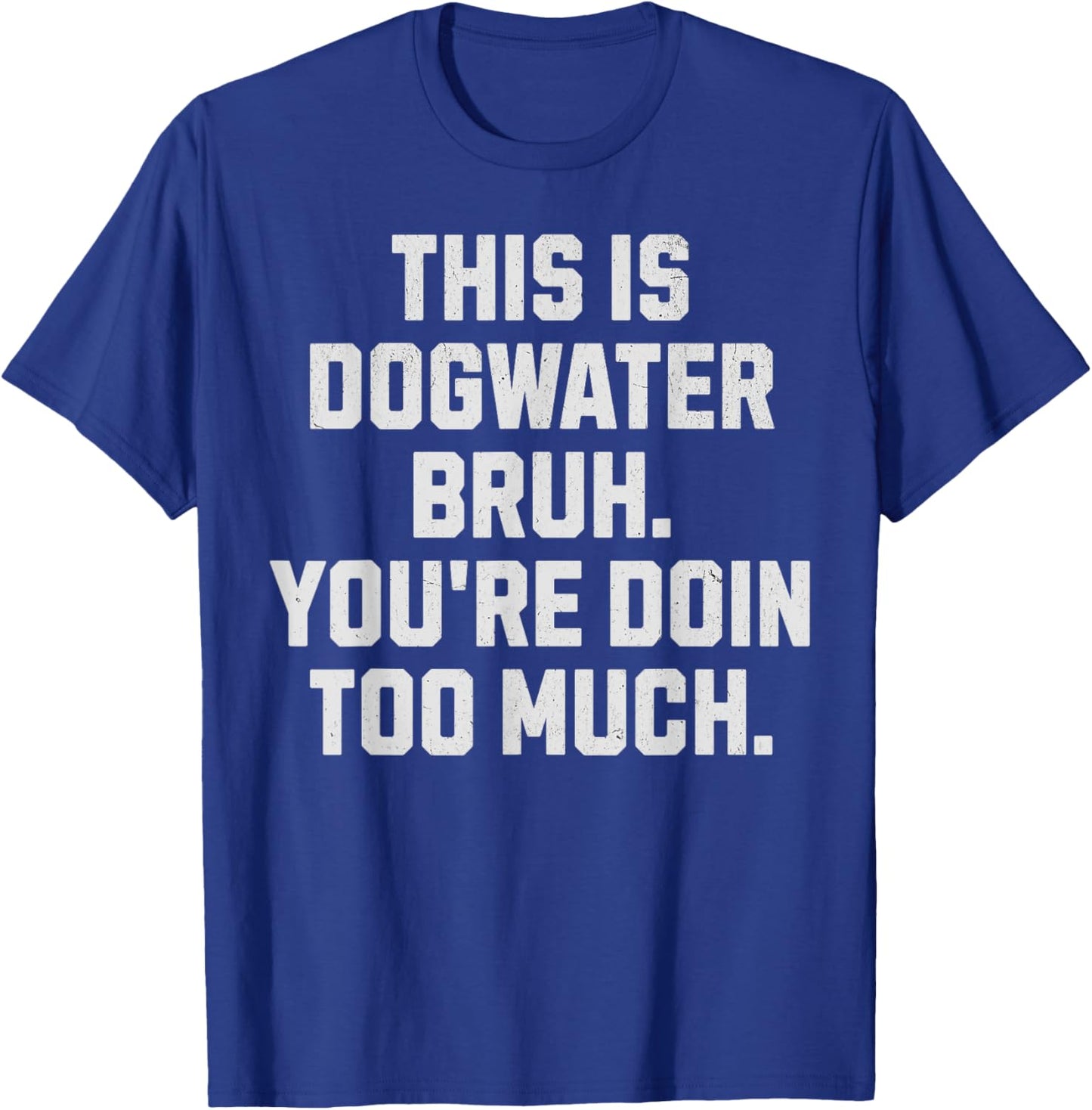 Dogwater Bruh, You're Doin Too Much. Funny Dog Water Women T-Shirt - T-Shirt | Royal