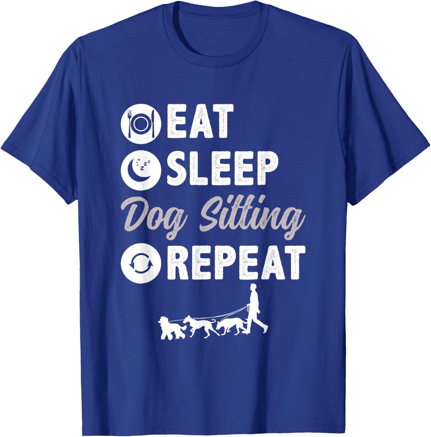 Eat Sleep Dog Sitting Repeat Dog Walking T-Shirt - T-Shirt | Royal