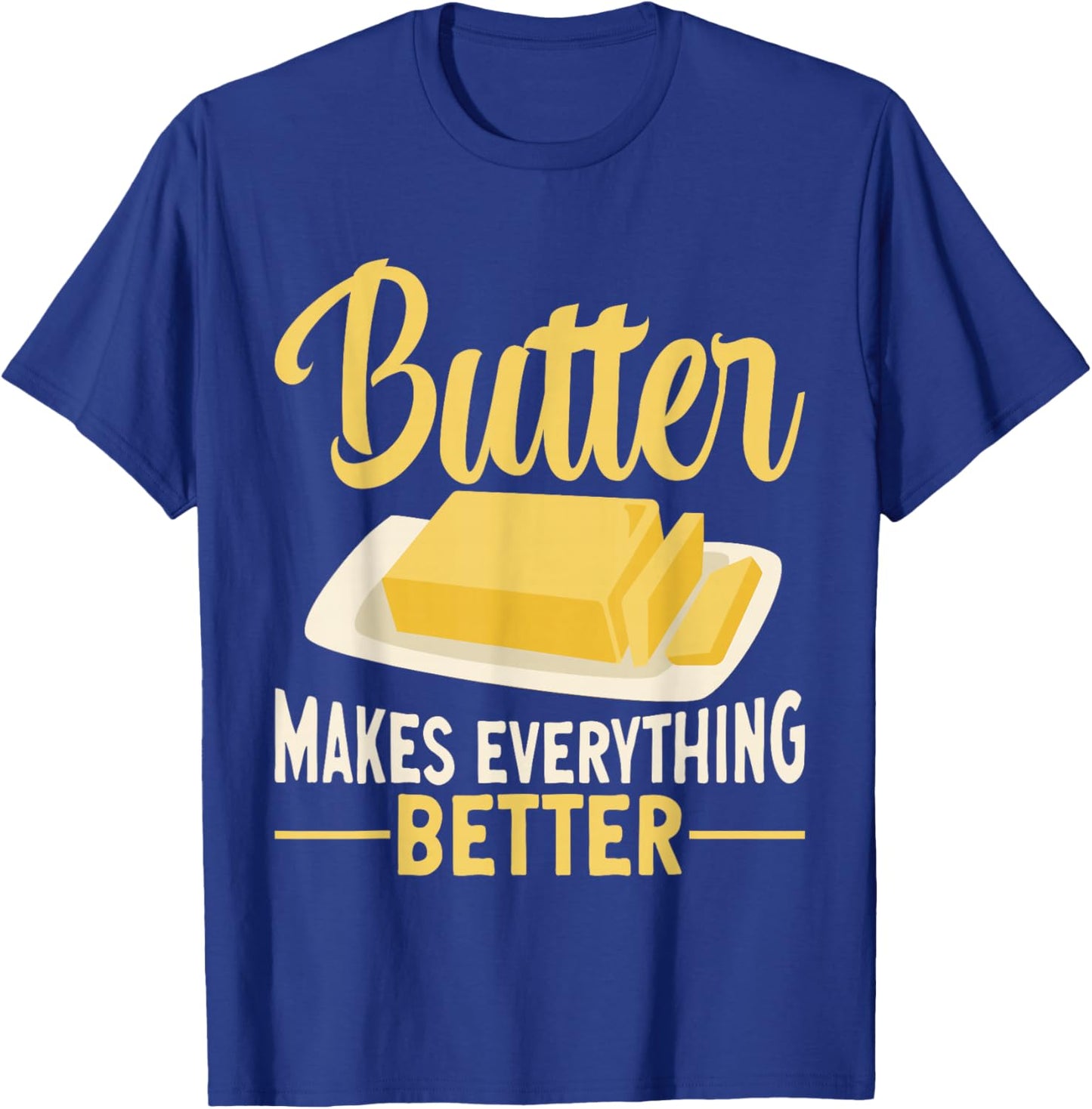 Butter Makes Everything Better Dairy Butter T-Shirt - T-Shirt | Royal