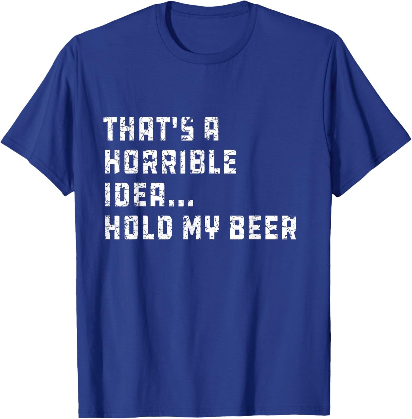 That's a Horrible Idea Hold My Beer Redneck Funny Country T-Shirt - T-Shirt | Royal