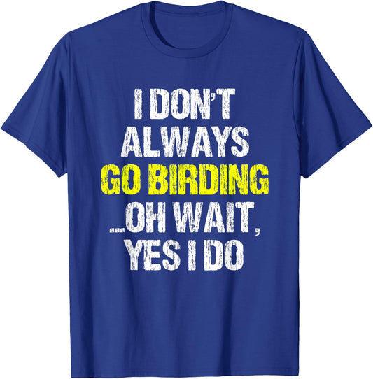 I Don't Always Go Birding Bird-Watching Watcher Birder Gift T-Shirt - T-Shirt | Royal