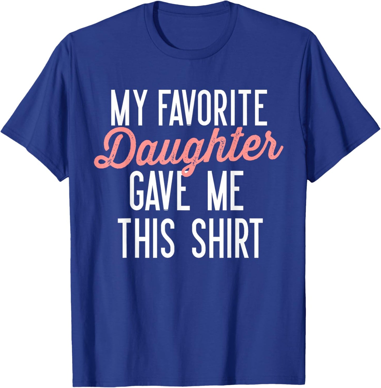 My Favorite Daughter Gave Me This Shirt Funny Gifts Dad Mom T-Shirt - T-Shirt | Royal