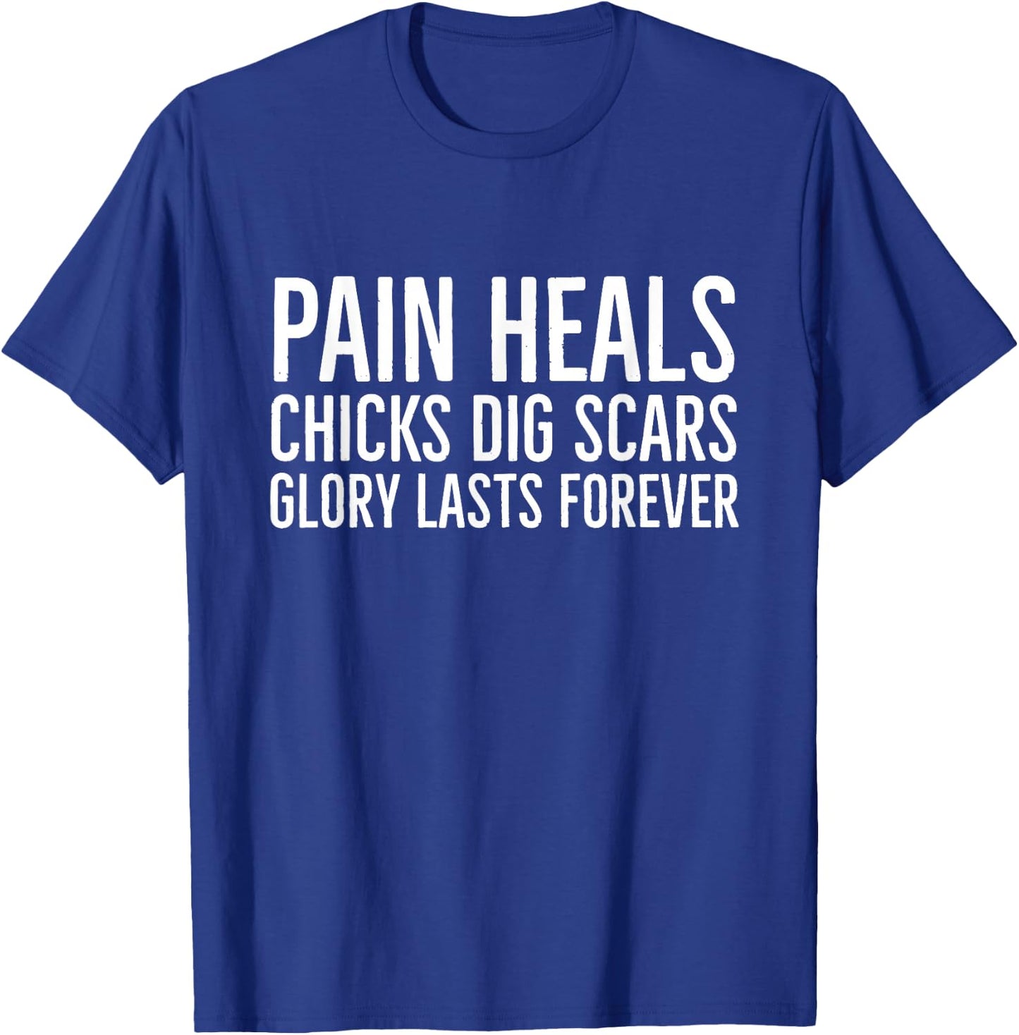 Pain Heals Chicks Dig Scars Glory Lasts Forever T-Shirt - T-Shirt | Royal
