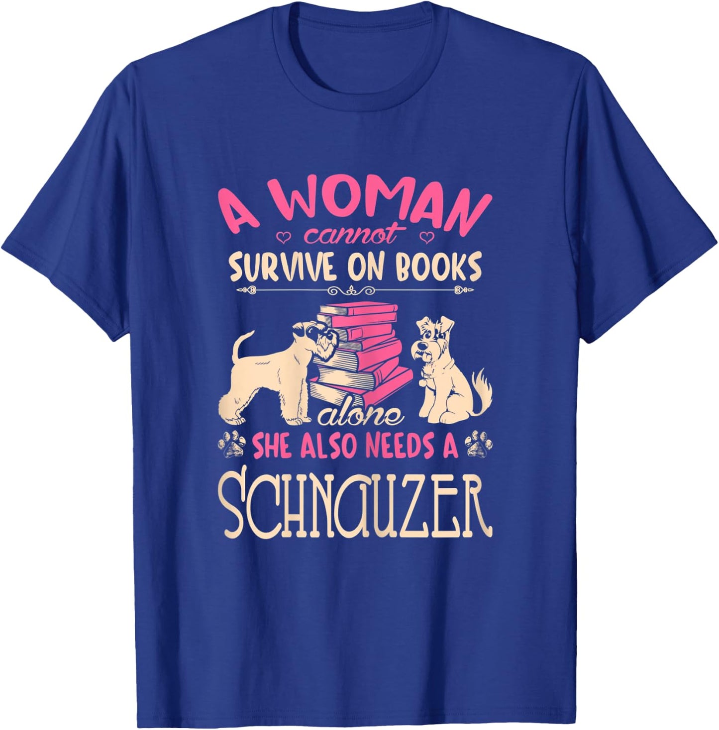 Woman Cant Survive On Books Alone She Needs Schnauzer T-Shirt - T-Shirt | Royal