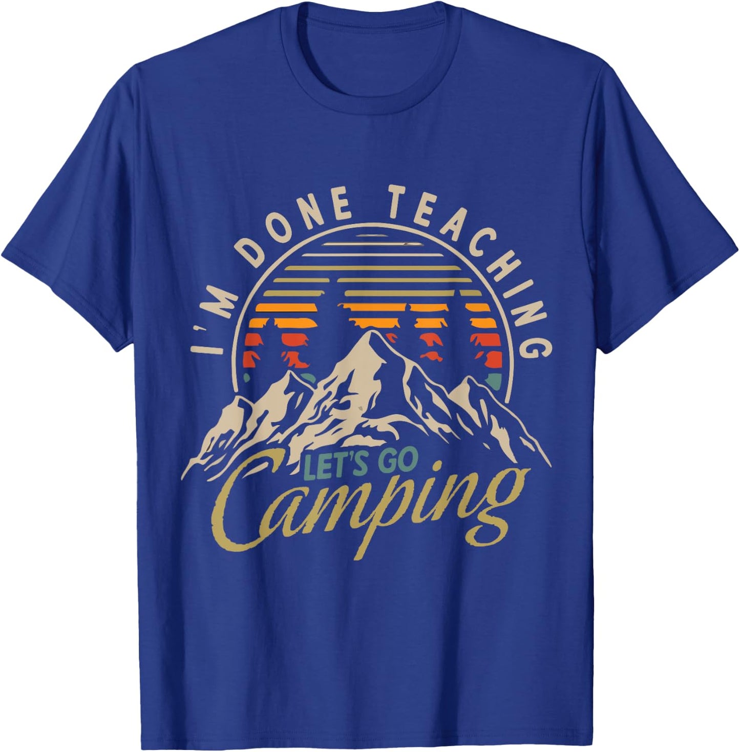 I'm Done Teaching Let's Go Camping Teacher Camping Lover T-Shirt - T-Shirt | Royal