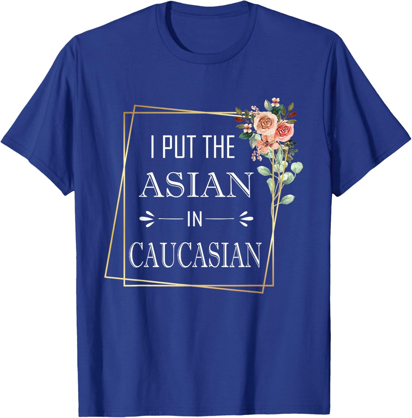 Caucasian Asian Joke I Put The Asian In Caucasian T-Shirt - T-Shirt | Royal