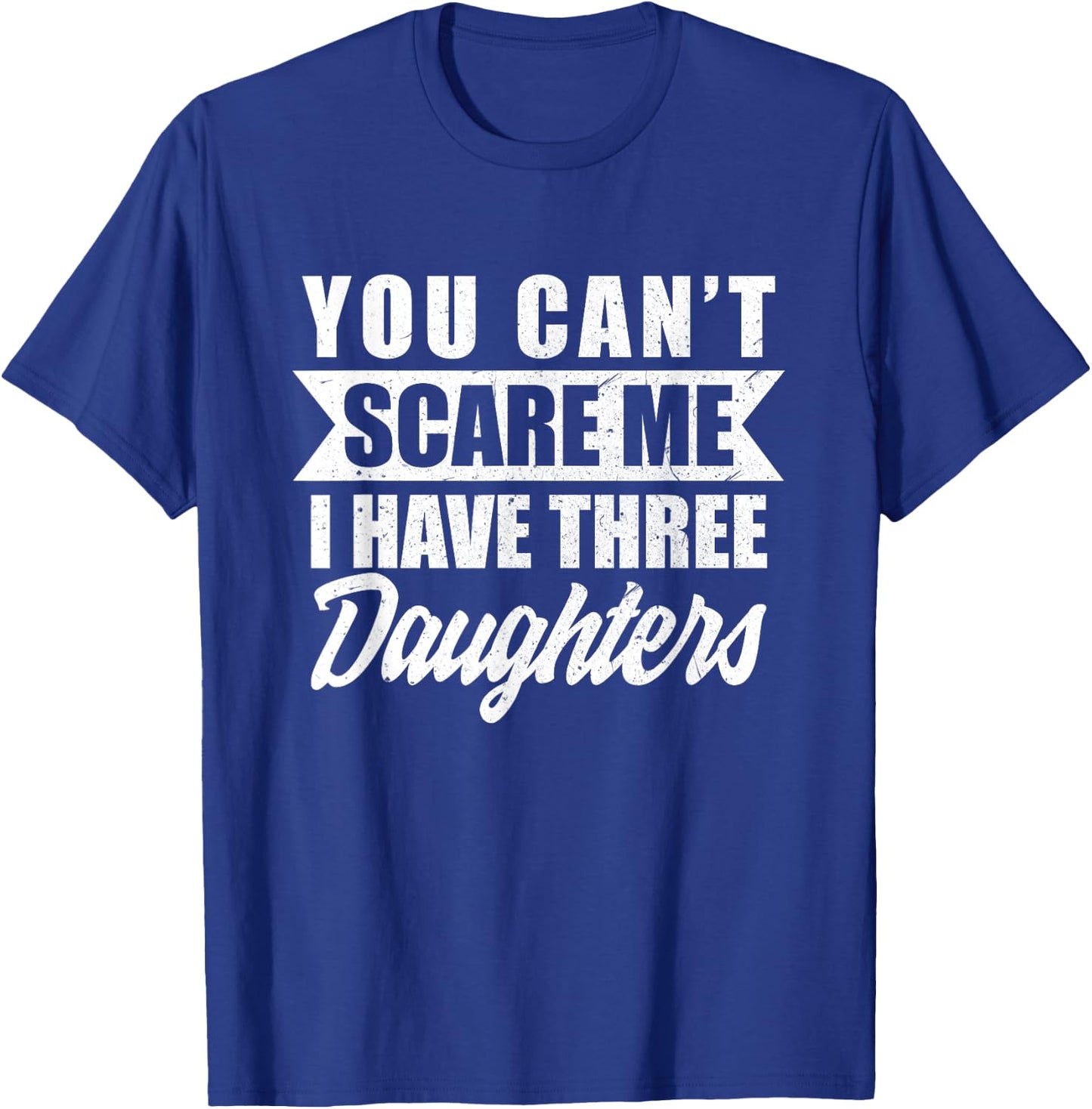 You Cant Scare Me I Have Three Daughters Funny Dad-dy Father T-Shirt - T-Shirt | Royal