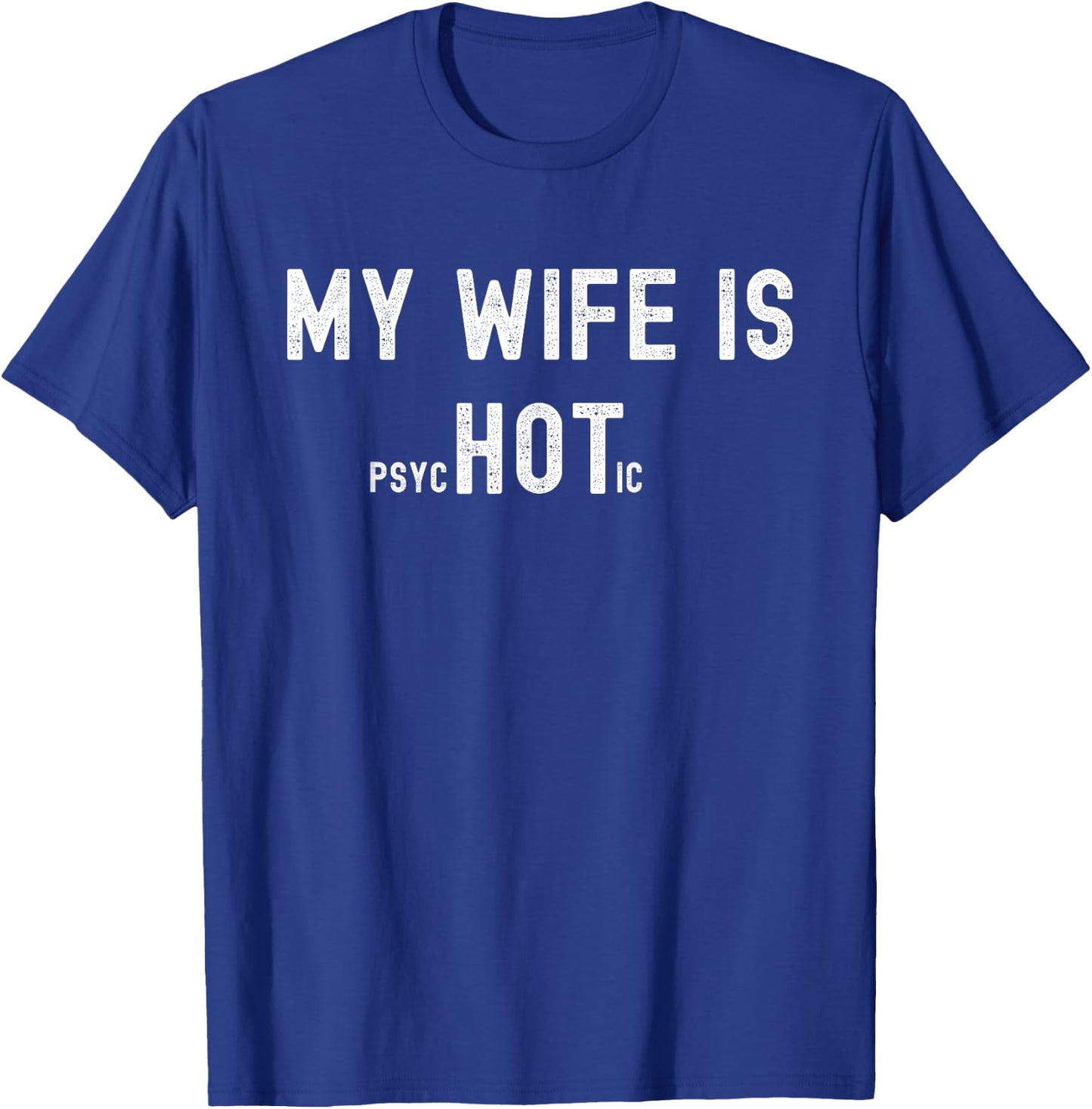 My Wife is Psychotic, Funny Sarcastic Hot Wife, Adult Humor T-Shirt - T-Shirt | Royal