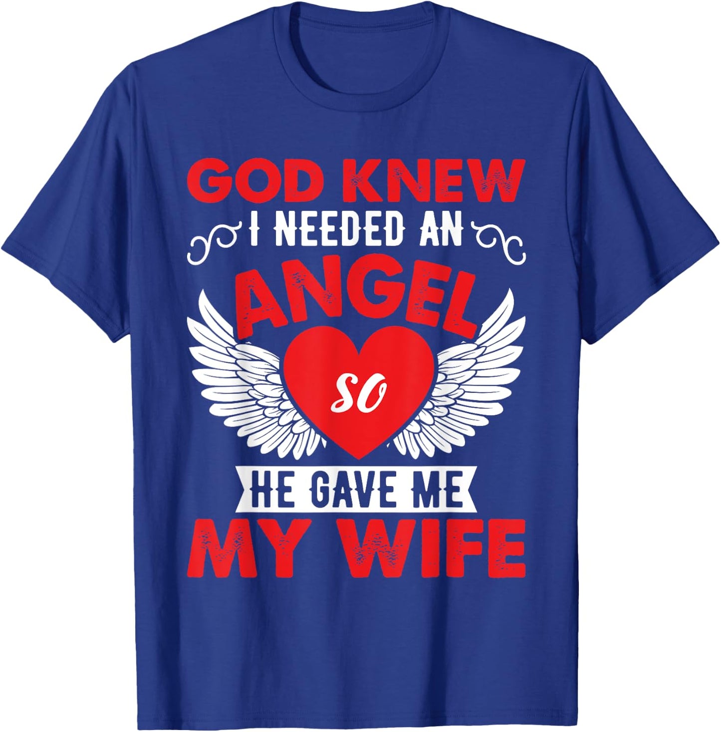 God Knew I Need An Angel So He Gave Me My Wife T-Shirt - T-Shirt | Royal