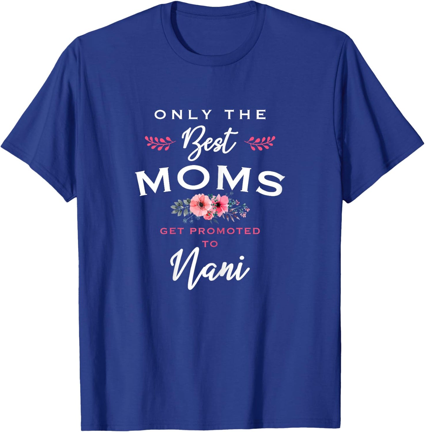 Nani Design: Only The Best Moms Get Promoted To Flower T-Shirt - T-Shirt | Royal