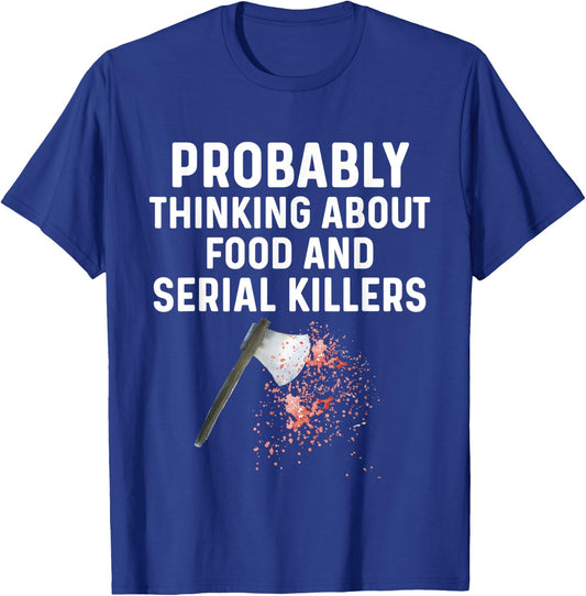 Probably Thinking About Food Or Serial Killers Shirt Murder T-Shirt - T-Shirt | Royal