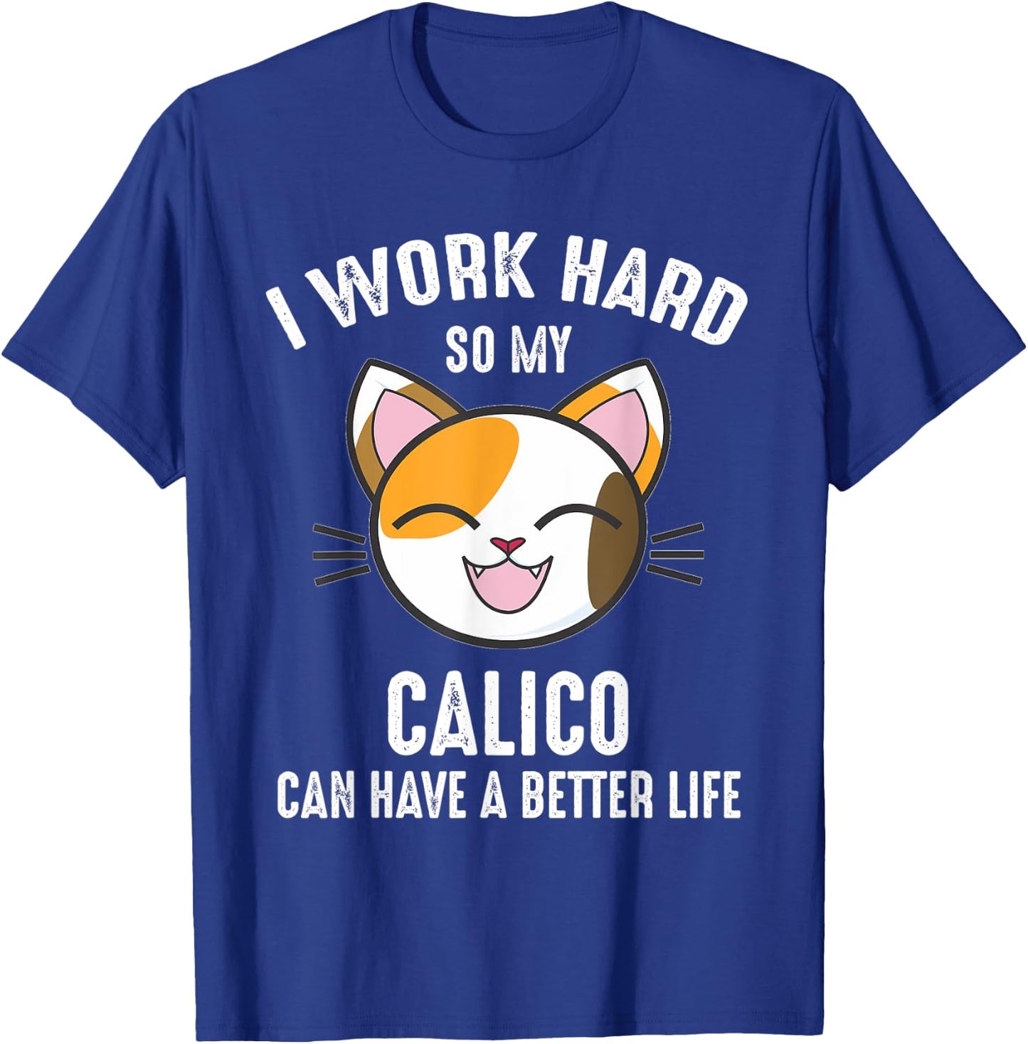 I Work Hard So My Calico Can Have A Better Life Calico Cat Men Women Kids T-Shirt - T-Shirt | Royal