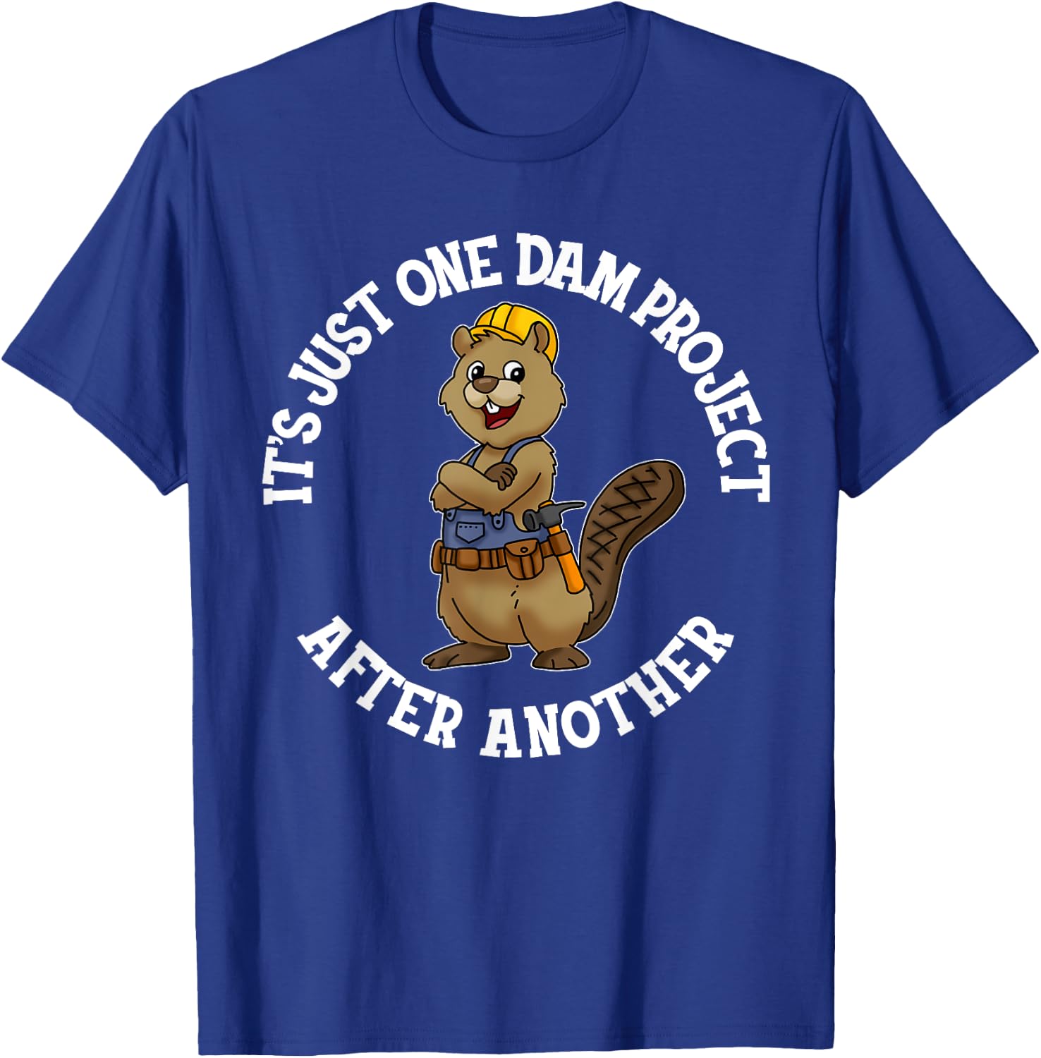 It's Just One Dam Project After Another Handyman Carpenter T-Shirt - T-Shirt | Royal