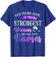 God Found The Strongest Women And Made Them Nurses Nursing T-Shirt - T-Shirt | Royal