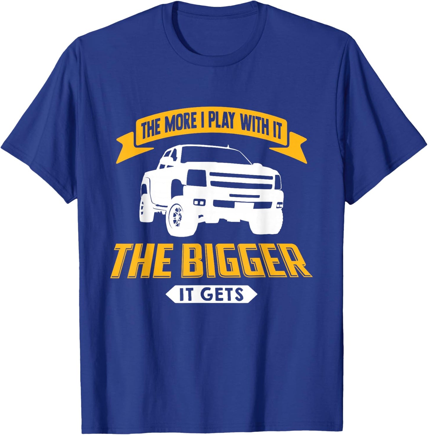The More I Play With It The Bigger It Gets - Lifted Truck T-Shirt - T-Shirt | Royal