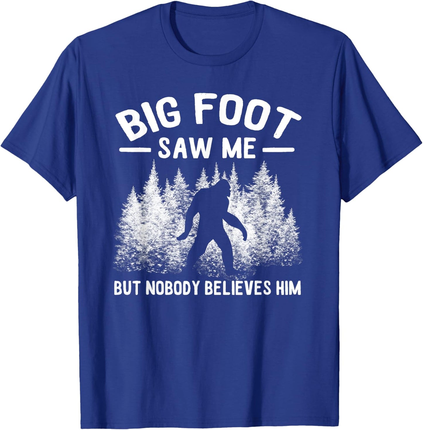 Yeti Bigfoot Saw Me But Nobody Believes Him Sasquatch T-Shirt - T-Shirt | Royal