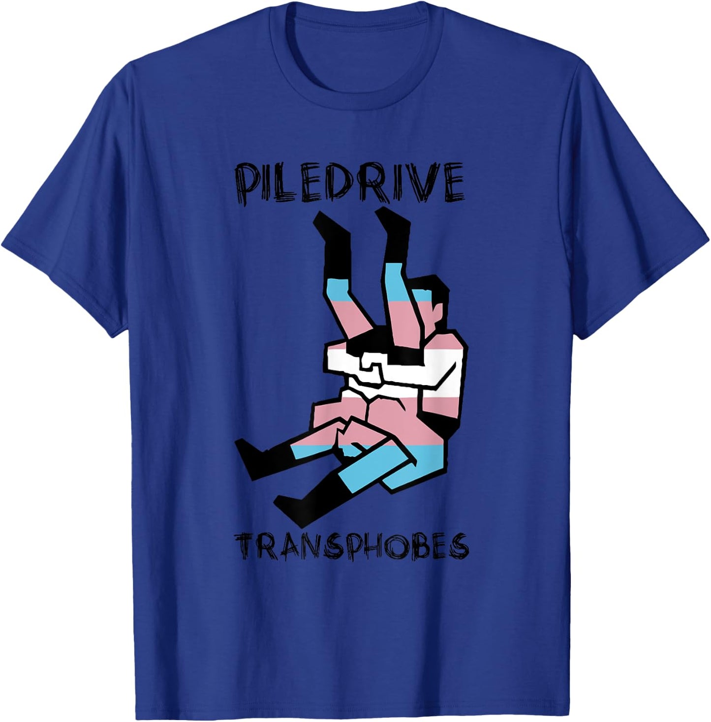 Piledrive Transphobes T-Shirt - T-Shirt | Royal