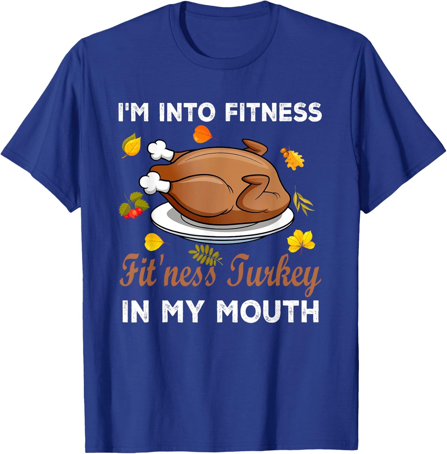 Funny Autumn Turkey Fitness Lover Gifts I'm Into Fitness Fit'ness Turkey In My Mouth Thanksgiving T-Shirt - T-Shirt | Royal