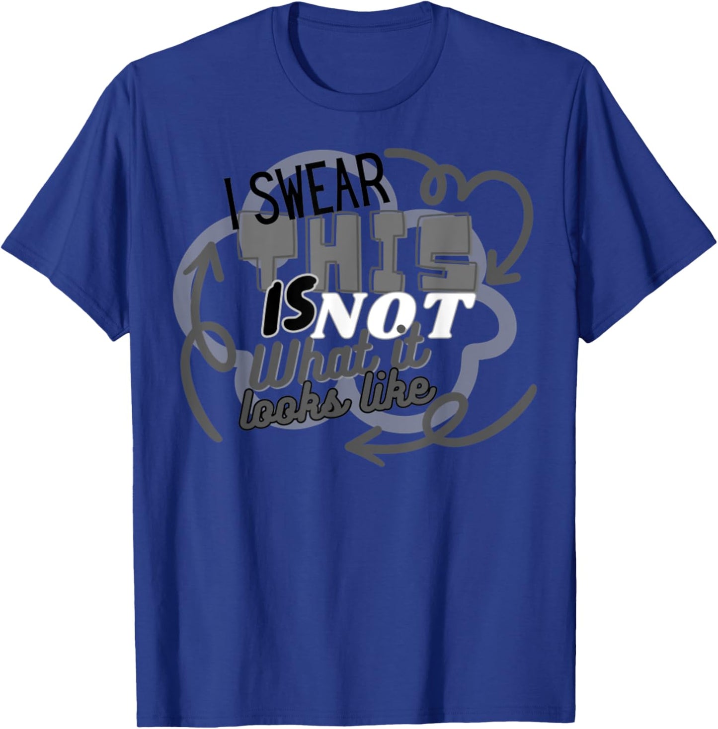 I Swear This Is NOT What It Looks Like Funny Humor T-Shirt - T-Shirt | Royal