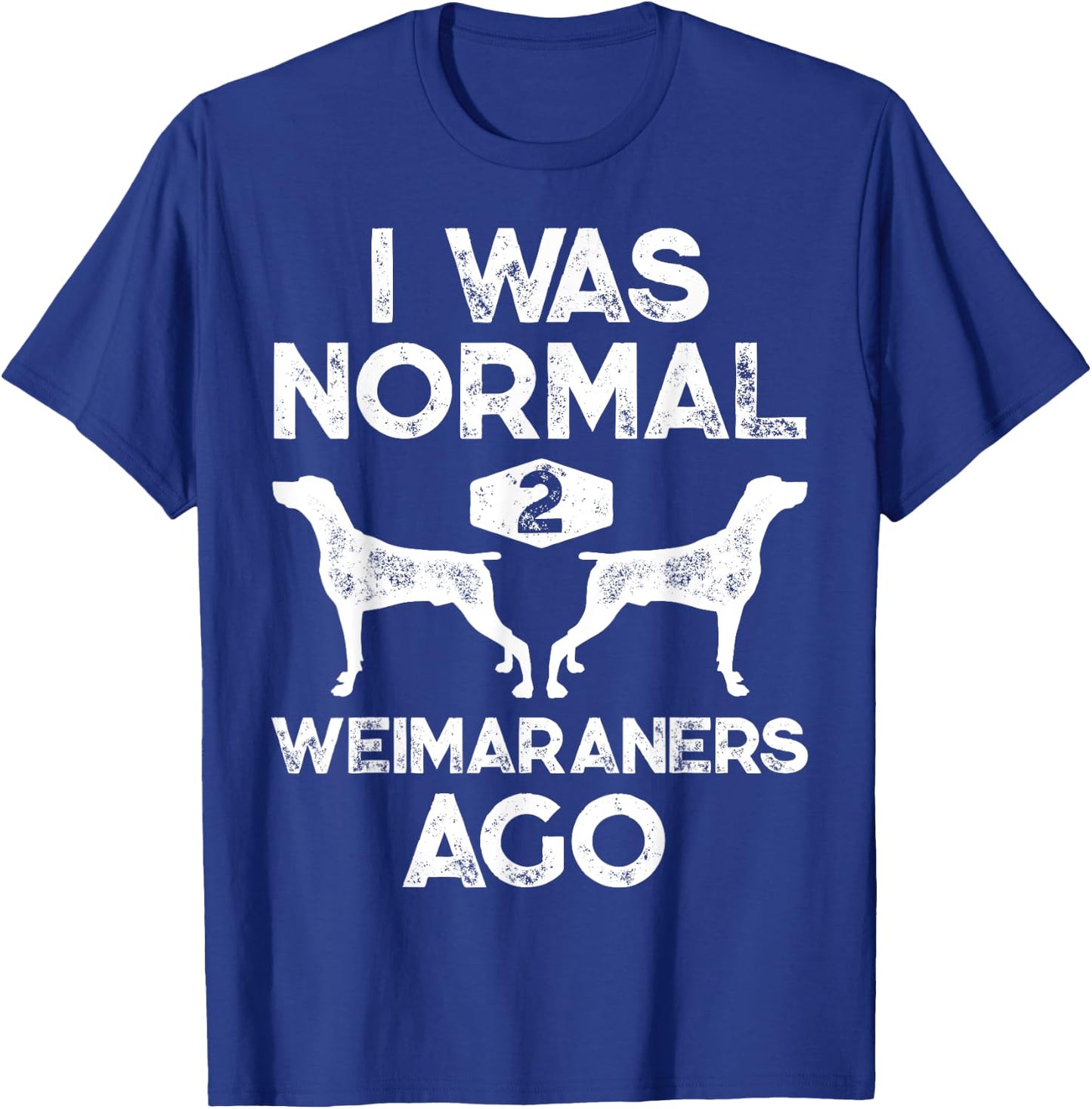 I Was Normal 2 Weimaraners Ago Funny Weimaraner Dog Vintage T-Shirt - T-Shirt | Royal