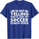 I'm Not Yelling This is Just My Soccer Coach Voice Mom Dad T-Shirt - T-Shirt | Royal
