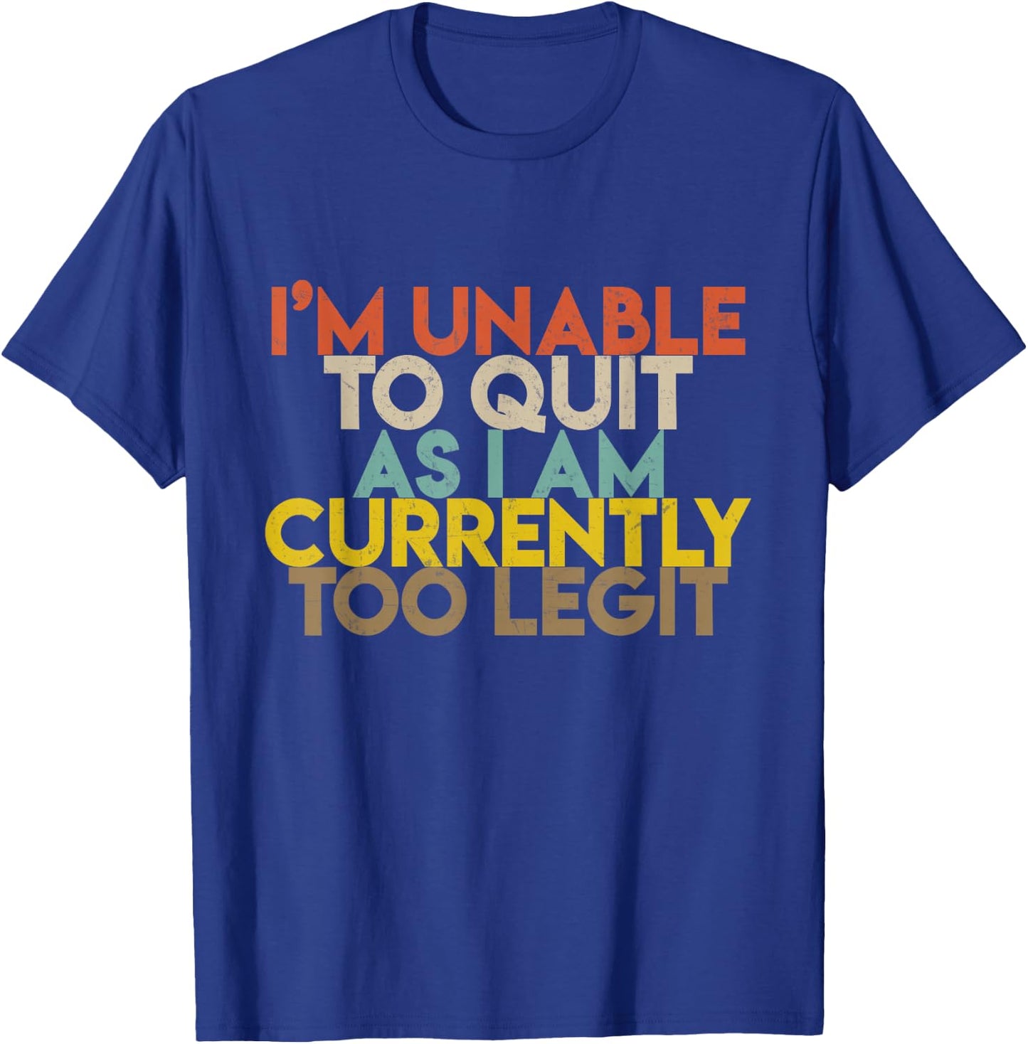 I'm Unable to Quit As I Am Currently Too Legit T-Shirt - T-Shirt | Royal