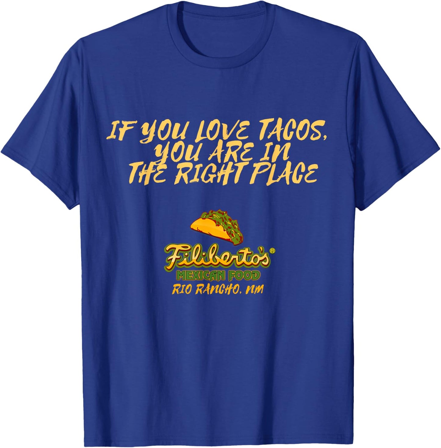 Filiberto's - If You Love Tacos, You Are In The Right Place T-Shirt - T-Shirt | Royal