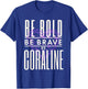 Be Bold Be Brave Be Coraline T-Shirt - T-Shirt | Royal