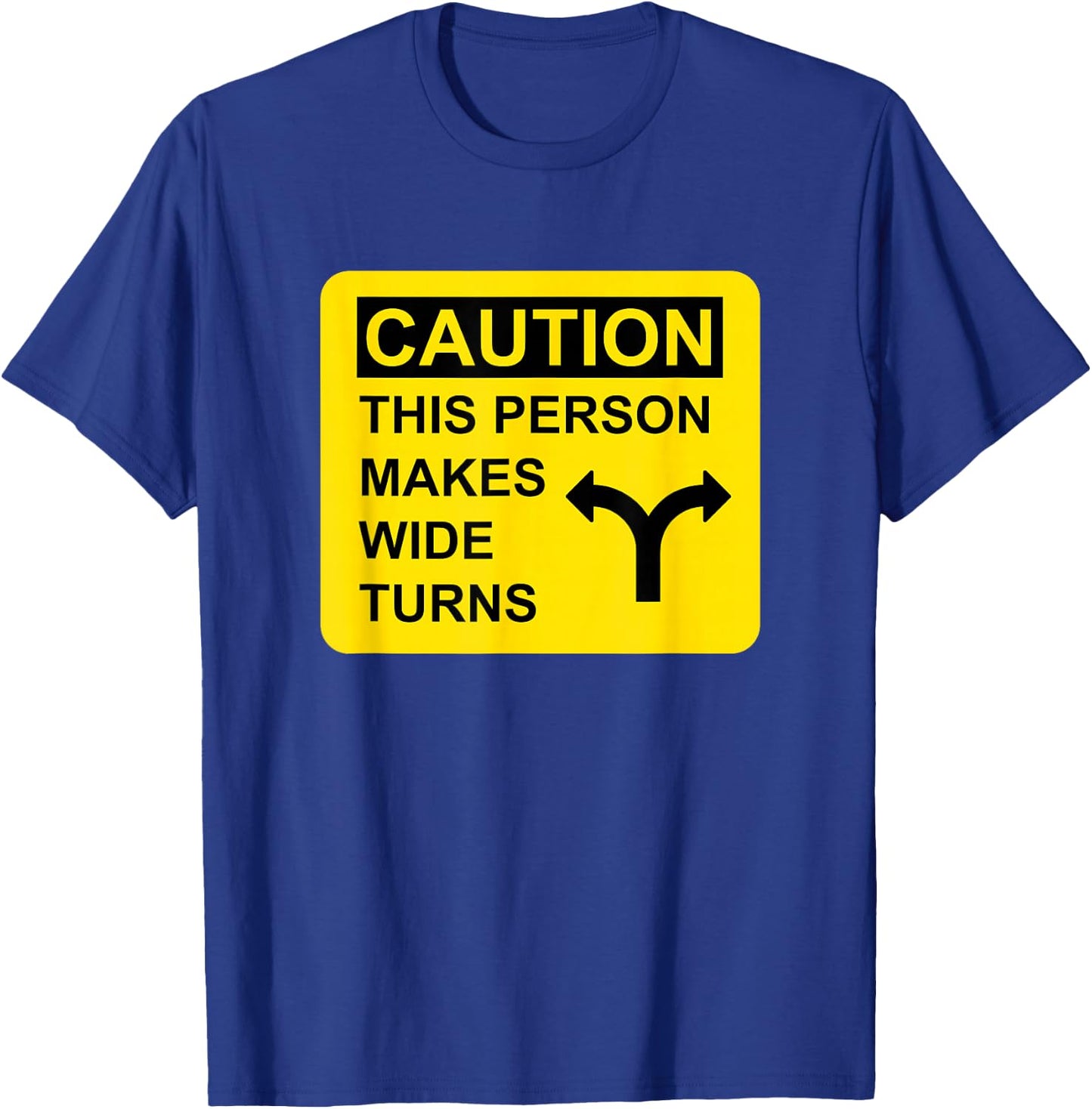 Caution This Person Makes Wide Turns T-Shirt - T-Shirt | Royal