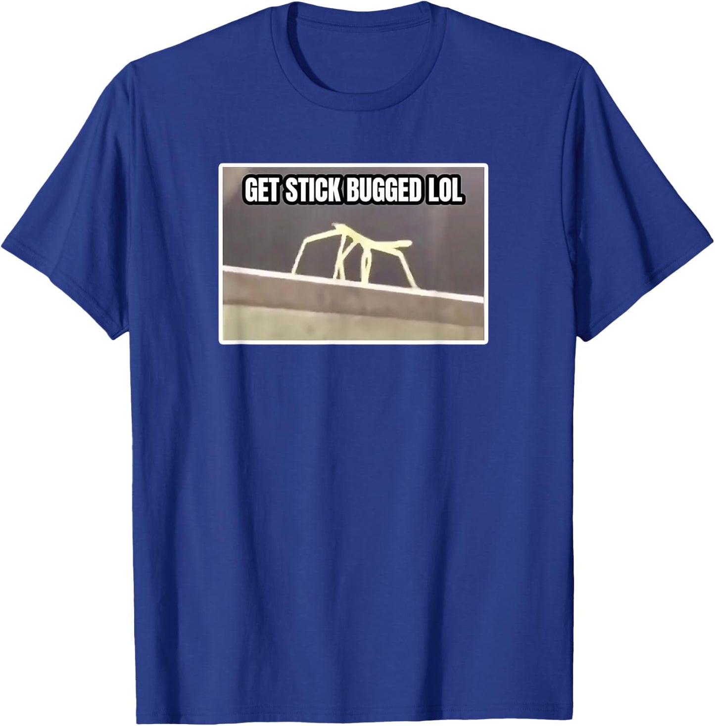 Get Stick Bugged LOL Meme T-Shirt - T-Shirt | Royal