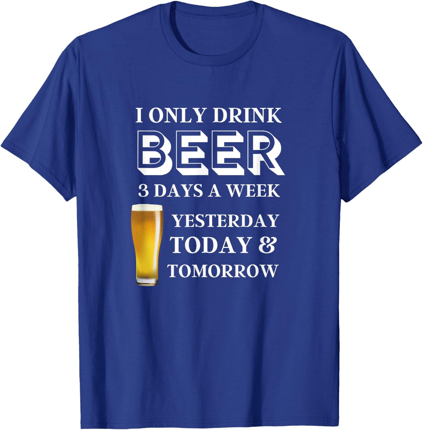 Funny Beer Present I Only Drink Beer 3 Days a Week T-Shirt - T-Shirt | Royal