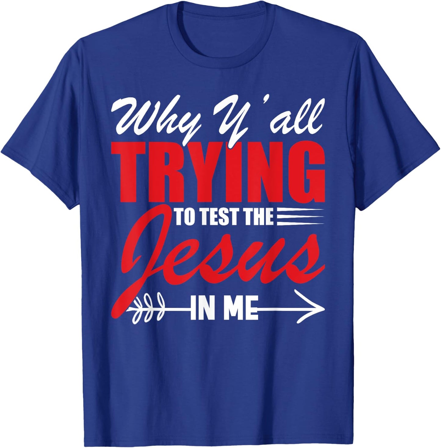 Why Y'all Trying to Test the Jesus in Me T-Shirt - T-Shirt | Royal