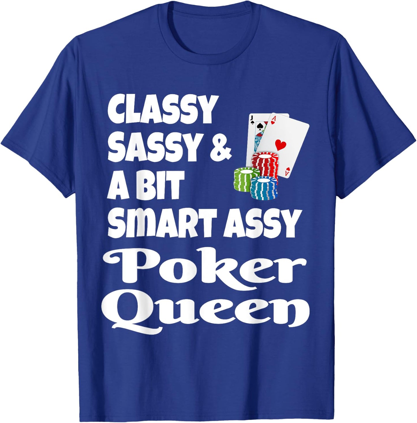 Funny Classy Sassy and A Bit Smart Assy Poker Queen Shirt T-Shirt - T-Shirt | Royal