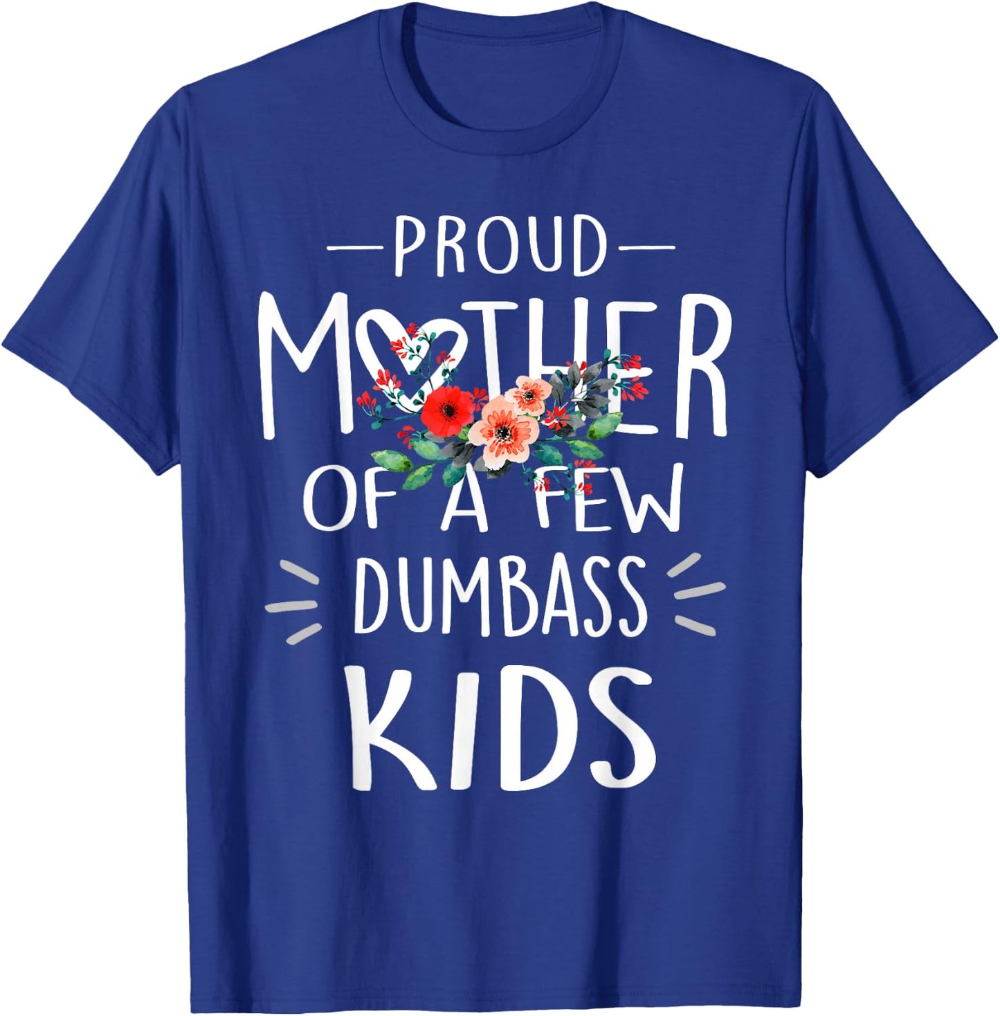 Proud Mother Of A Few Dumbass Kids Shirt Mother's Day Gifts T-Shirt - T-Shirt | Royal