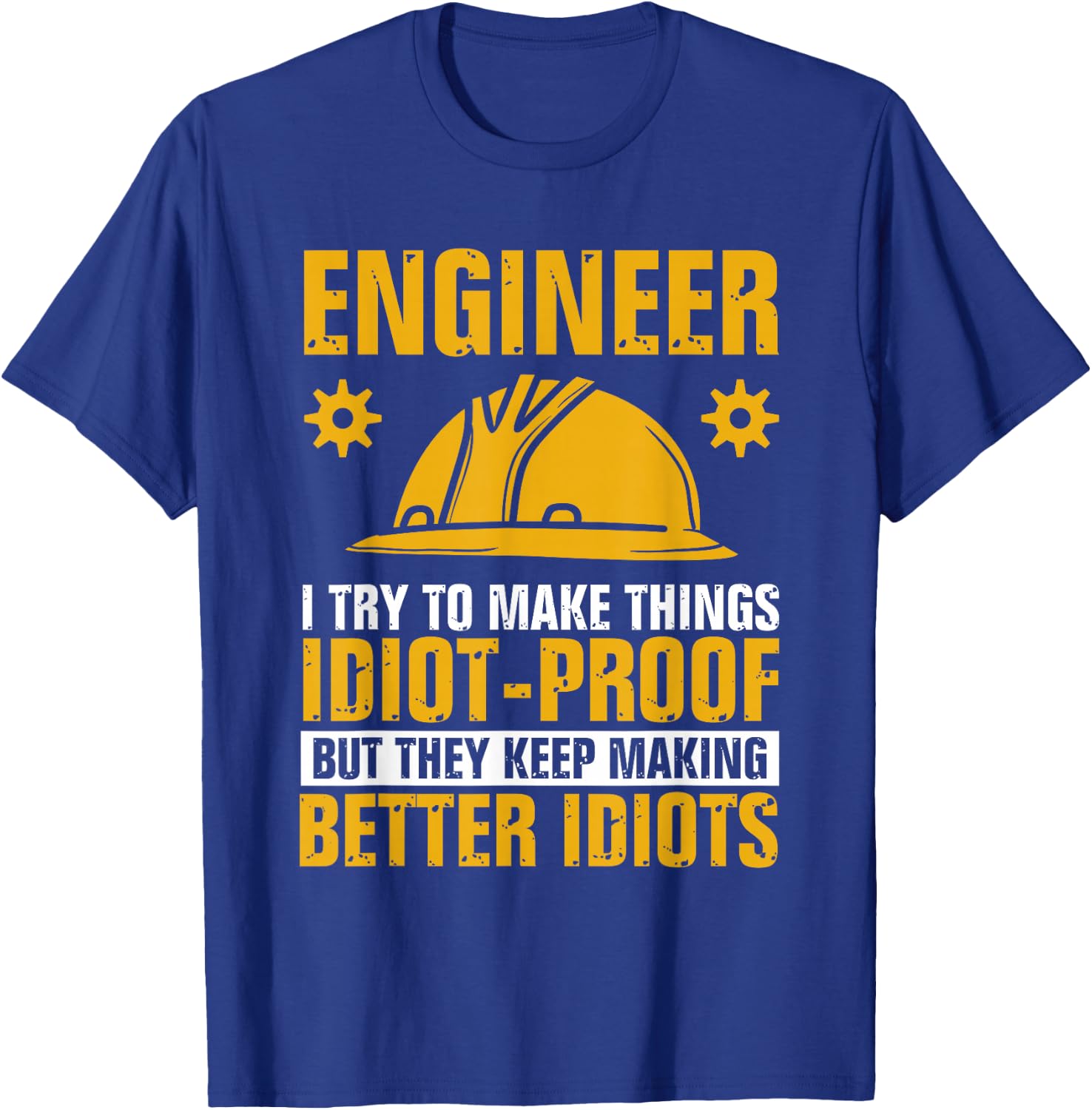 Funny Engineer Engineering I Try To Make Things Idiot Proof T-Shirt - T-Shirt | Royal