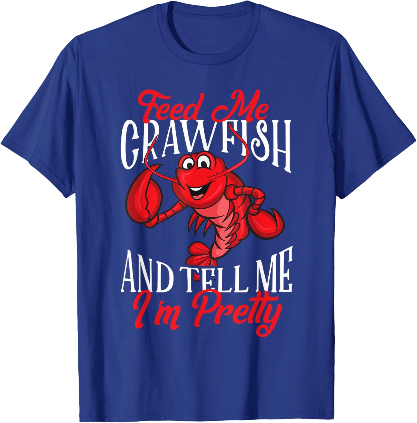 Funny Crawfish Gift Feed Me Tell Me I'm Pretty T-Shirt - T-Shirt | Royal